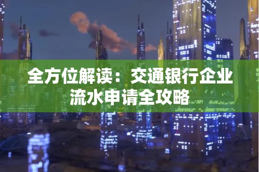 全方位解读：交通银行企业流水申请全攻略