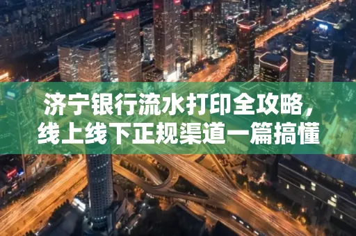 济宁银行流水打印全攻略，线上线下正规渠道一篇搞懂