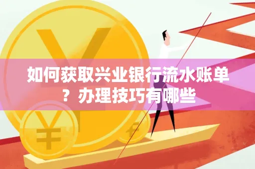 如何获取兴业银行流水账单？办理技巧有哪些